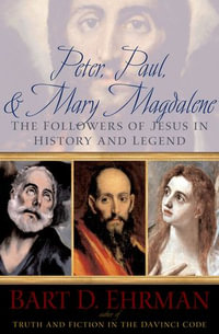 Peter, Paul, and Mary Magdalene : The Followers of Jesus in History and Legend - Bart D. Ehrman