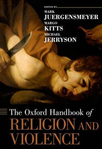 The Oxford Handbook of Religion and Violence : Oxford Handbooks - Margo  Kitts