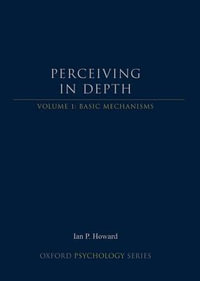 Perceiving in Depth : Volume 1: Basic Mechanisms - Ian P. Howard