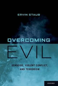 Overcoming Evil : Genocide, Violent Conflict, and Terrorism - Ervin Staub