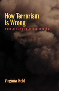 How Terrorism is Wrong : Morality and Political Violence - Virginia Held