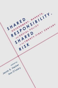 Shared Responsibility, Shared Risk : Government, Markets and Social Policy in the Twenty-First Century - Jacob Hacker