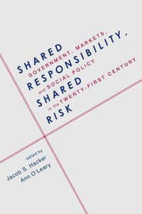 Shared Responsibility, Shared Risk : Government, Markets and Social Policy in the Twenty-First Century - Jacob Hacker