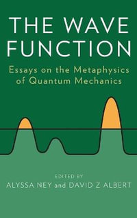 The Wave Function : Essays on the Metaphysics of Quantum Mechanics - Alyssa Ney