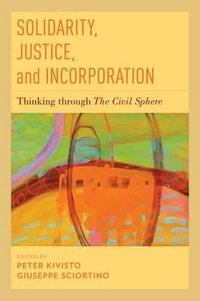 Solidarity, Justice, and Incorporation : Thinking through The Civil Sphere - Peter Kivisto