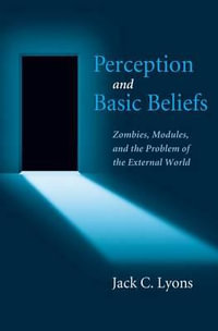 Perception and Basic Beliefs : Zombies, Modules, and the Problem of the External World - Jack Lyons