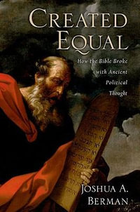 Created Equal : How the Bible Broke with Ancient Political Thought - Joshua A. Berman
