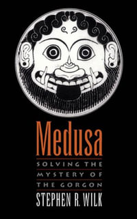 Medusa : Solving the Mystery of the Gorgon - Stephen R. Wilk