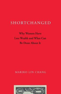 Shortchanged : Why Women Have Less Wealth and What Can Be Done About It - Mariko Lin Chang