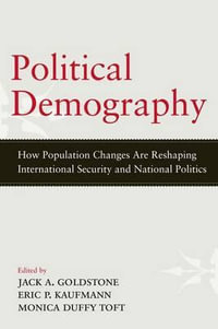 Political Demography: How Population Changes Are Reshaping International : How Population Changes Are Reshaping International Security and National Politics - Jack A. Goldstone