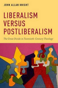 Liberalism versus Postliberalism : The Great Divide in Twentieth-Century Theology - John Allan Knight
