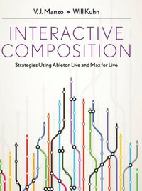 Interactive Composition : Strategies Using Ableton Live and Max for Live - V.J. Manzo