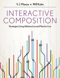 Interactive Composition : Strategies Using Ableton Live and Max for Live - V.J. Manzo