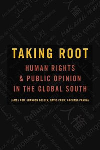 Taking Root : Human Rights and Public Opinion in the Global South - James Ron