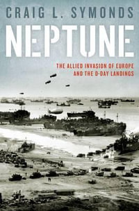 Neptune : The Allied Invasion of Europe and the D-Day Landings - Craig L. Symonds