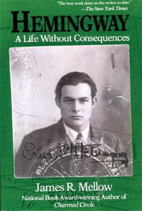 Hemingway : A Life Without Consequences - James R. Mellow