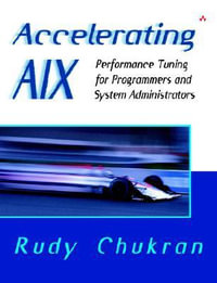 Accelerating AIX : Performance Tuning for Programmers and Systems Administrators - Rudy Chukran