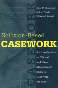 Solution-based Casework : An Introduction to Clinical and Case Management Skills in Casework Practice - William C. Barrett