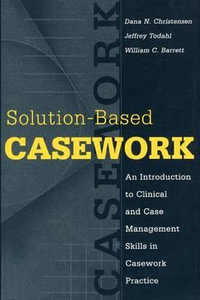 Solution-based Casework : An Introduction to Clinical and Case Management Skills in Casework Practice - William C. Barrett