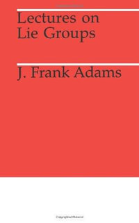 Lectures on Lie Groups : Midway Reprints Series - J. F. Adams