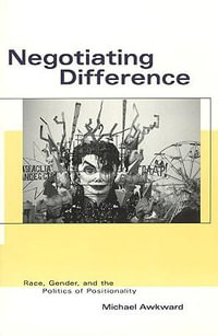 Negotiating Difference : Race, Gender, and the Politics of Positionality - Michael Awkward