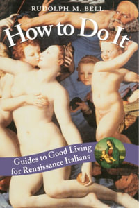 How to Do It : Guides to Good Living for Renaissance Italians - Rudolph M. Bell