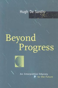 Beyond Progress : An Interpretive Odyssey to the Future - Hugh De Santis