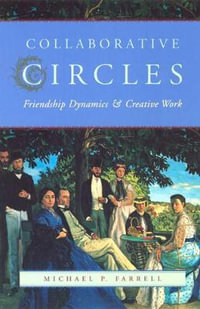 Collaborative Circles : Friendship Dynamics and Creative Work - Michael P. Farrell