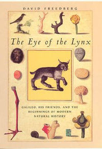 The Eye of the Lynx : Galileo, His Friends, and the Beginnings of Modern Natural History - David Freedberg