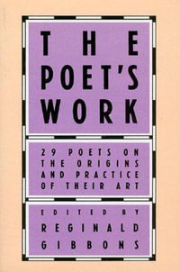 The Poet's Work : 29 Poets on the Origins and Practice of Their Art - Reginald Gibbons