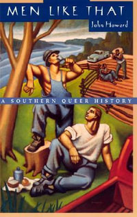 Men Like That : A Southern Queer History - John Howard
