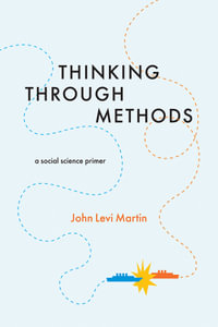 Thinking Through Methods : A Social Science Primer - John Levi Martin