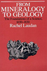 From Mineralogy to Geology : The Foundations of a Science, 1650-1830 - Rachel Laudan