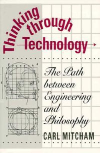 Thinking through Technology : The Path between Engineering and Philosophy - Carl Mitcham