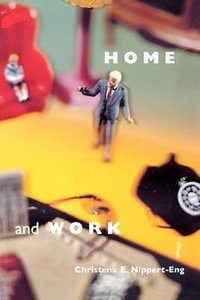 Home and Work : Negotiating Boundaries through Everyday Life - Christena E. Nippert-Eng