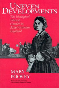 Uneven Developments : The Ideological Work of Gender in Mid-Victorian England - Mary Poovey