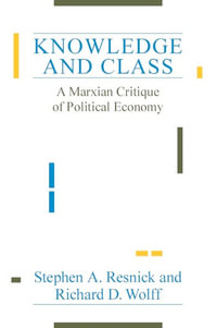 Knowledge and Class : A Marxian Critique of Political Economy - Stephen A. Resnick
