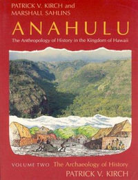 Anahulu: The Anthropology of History in the Kingdom of Hawaii, Volume 2 : The Archaeology of History - Patrick Vinton Kirch
