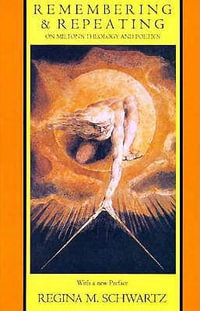 Remembering and Repeating : On Milton's Theology and Poetics - Regina M. Schwartz