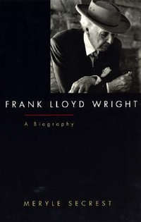 Frank Lloyd Wright : A Biography - Meryle Secrest