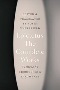 The Complete Works : Handbook, Discourses, and Fragments - Epictetus
