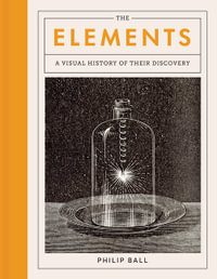 The Elements : A Visual History of Their Discovery - Philip Ball