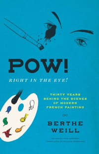Pow! Right in the Eye! : Thirty Years behind the Scenes of Modern French Painting - Berthe Weill