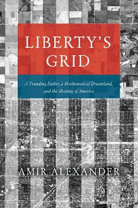Liberty's Grid : A Founding Father, a Mathematical Dreamland, and the Shaping of America - Amir Alexander