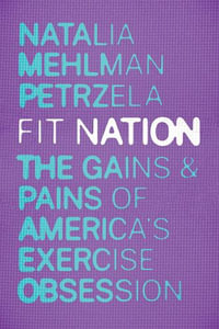 Fit Nation : The Gains and Pains of America's Exercise Obsession - Natalia Mehlman Petrzela