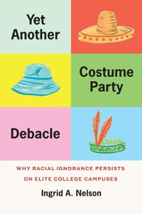 Yet Another Costume Party Debacle : Why Racial Ignorance Persists on Elite College Campuses - Ingrid A. Nelson
