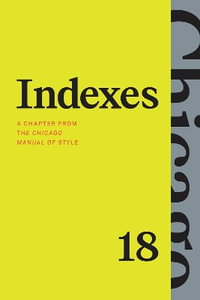 Indexes : A Chapter from "The Chicago Manual of Style, " Eighteenth Edition - The University of Chicago Press Editorial Staff