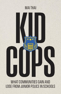 Kid Cops : What Communities Gain and Lose from Junior Police in Schools - Mai Thai
