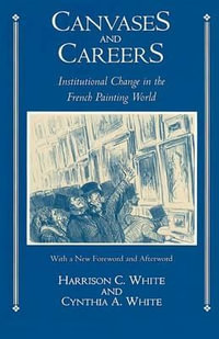 Canvases and Careers : Institutional Change in the French Painting World - Harrison C. White