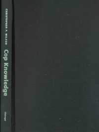 Cop Knowledge : Police Power and Cultural Narrative in Twentieth-Century America - Christopher P. Wilson